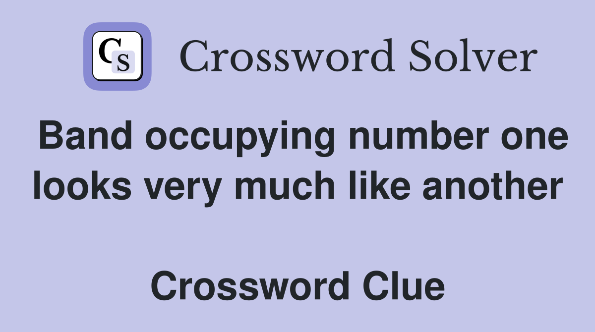 Band occupying number one looks very much like another  Crossword Clue