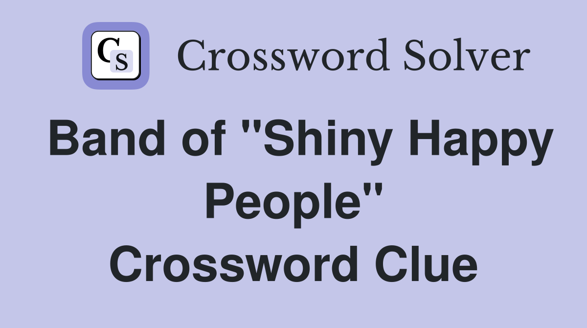 Band of "Shiny Happy People" Crossword Clue