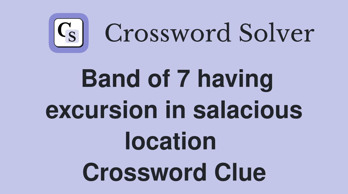 Band of 7 having excursion in salacious location  Crossword Clue