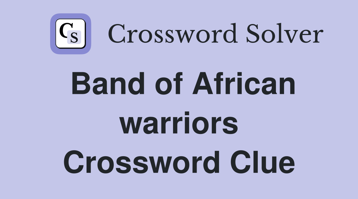Band of African warriors Crossword Clue