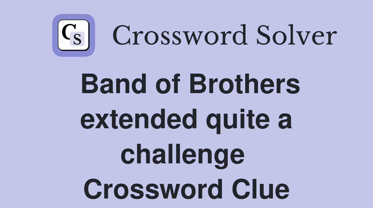 Band of Brothers extended quite a challenge  Crossword Clue