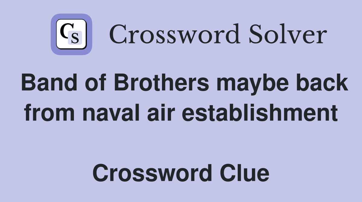 Band of Brothers maybe back from naval air establishment  Crossword Clue