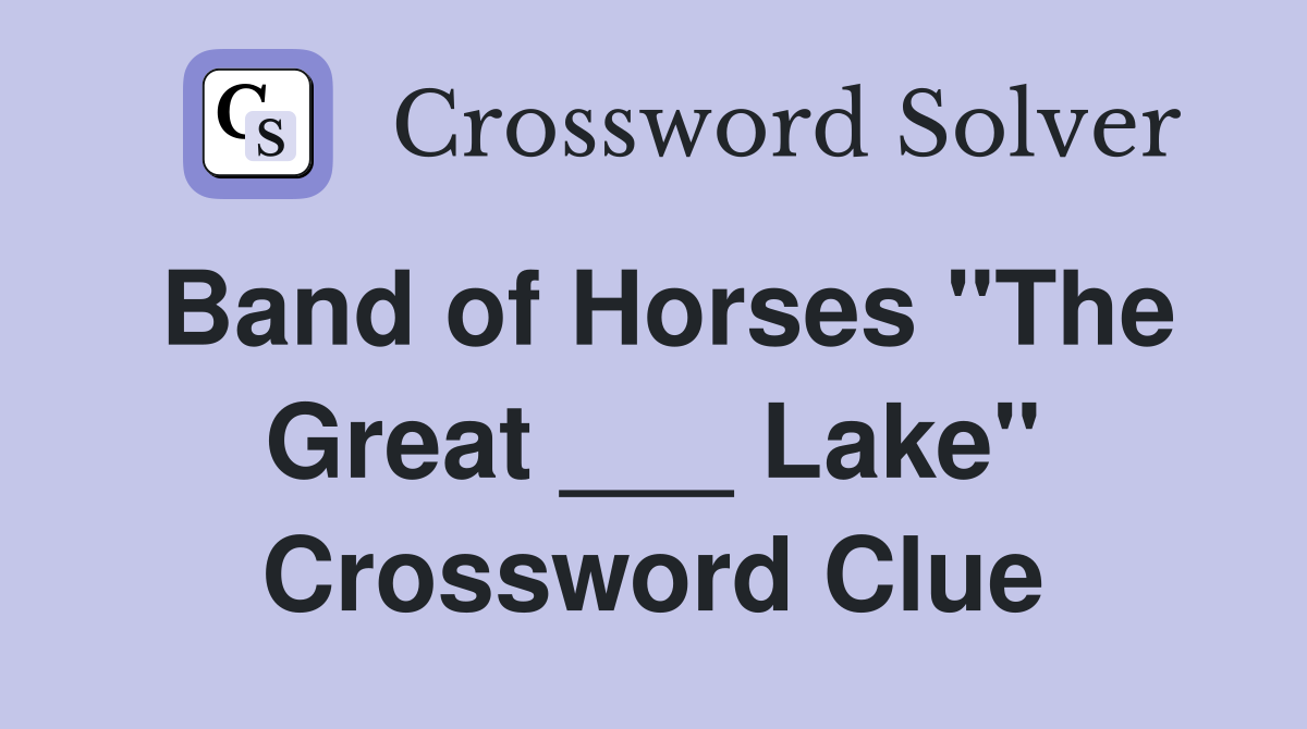 Band of Horses "The Great ___ Lake" Crossword Clue
