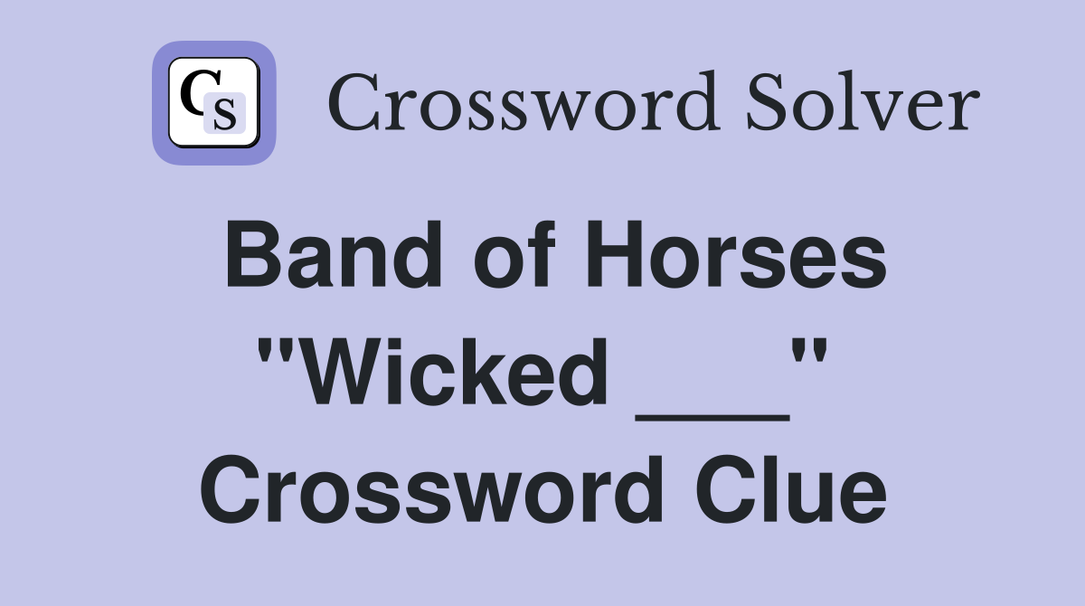 Band of Horses "Wicked ___" Crossword Clue