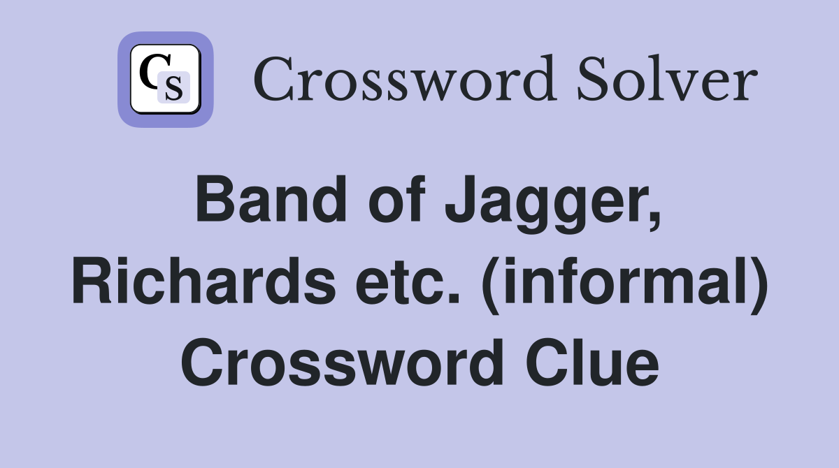 Band of Jagger, Richards etc. (informal) Crossword Clue