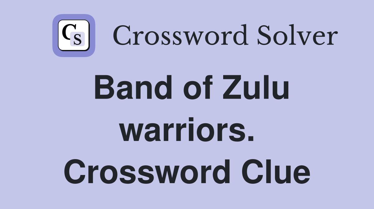 Band of Zulu warriors. Crossword Clue