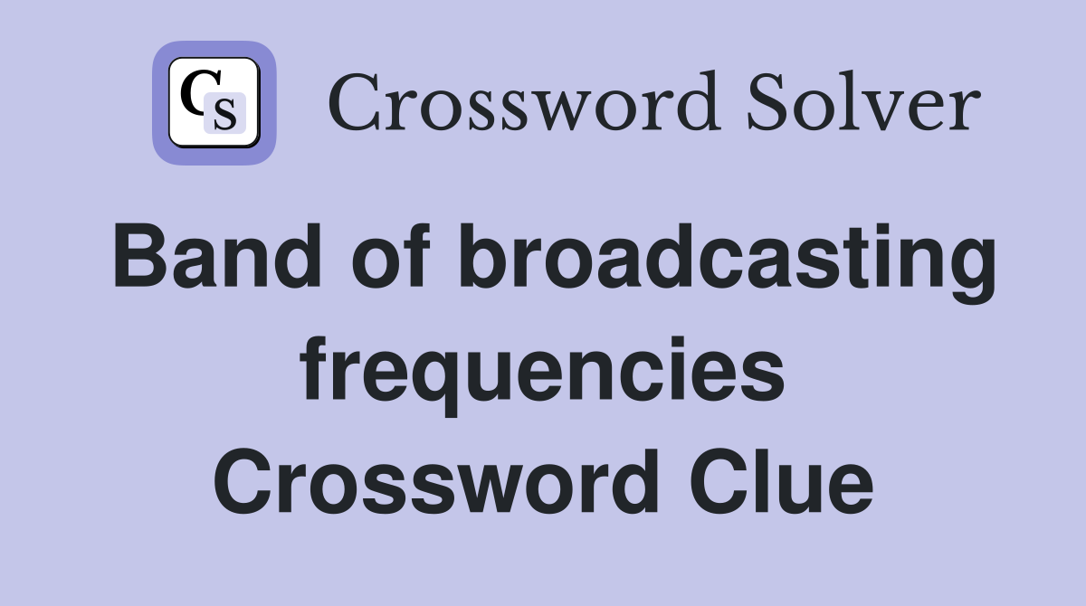 Band of broadcasting frequencies Crossword Clue