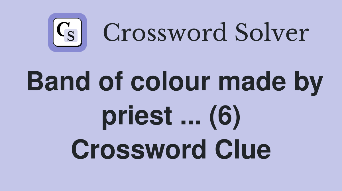 Band of colour made by priest ... (6) Crossword Clue