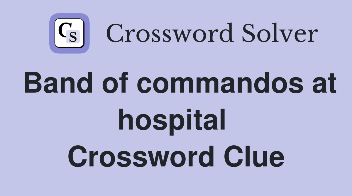 Band of commandos at hospital  Crossword Clue