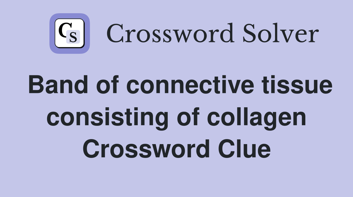 Band of connective tissue consisting of collagen Crossword Clue