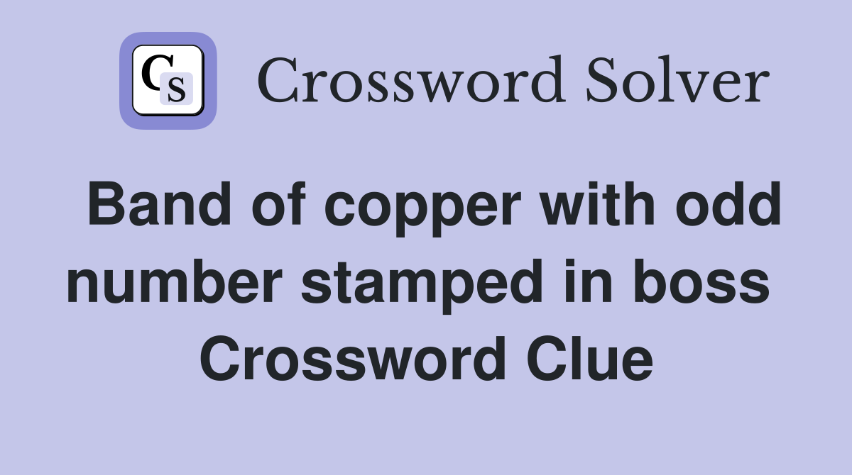 Band of copper with odd number stamped in boss  Crossword Clue
