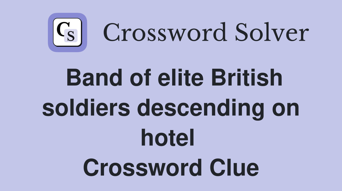 Band of elite British soldiers descending on hotel  Crossword Clue