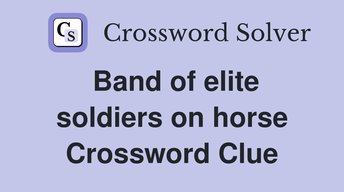 Band of elite soldiers on horse Crossword Clue