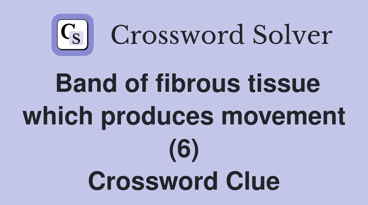 Band of fibrous tissue which produces movement (6) Crossword Clue