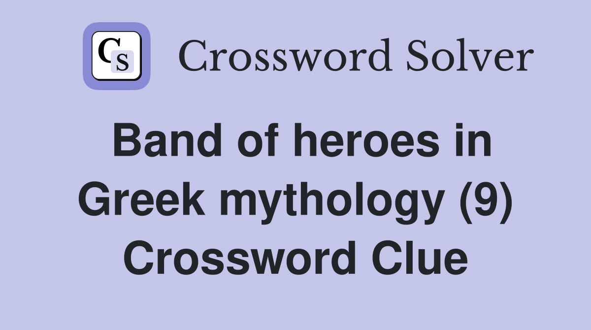 Band of heroes in Greek mythology (9) Crossword Clue
