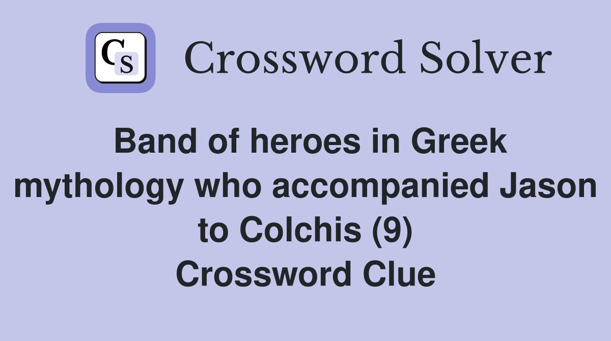 Band of heroes in Greek mythology who accompanied Jason to Colchis (9) Crossword Clue