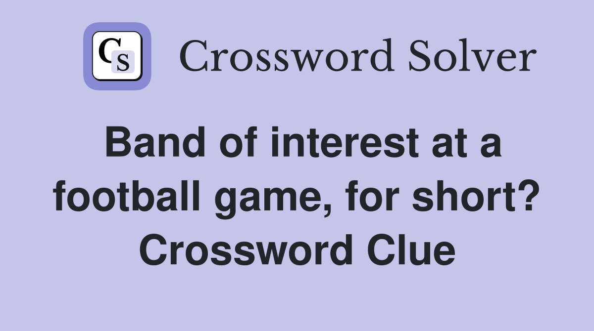 Band of interest at a football game, for short? Crossword Clue