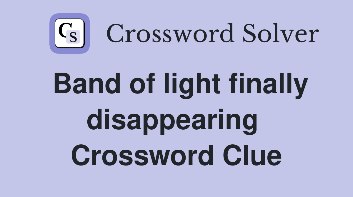 Band of light finally disappearing  Crossword Clue