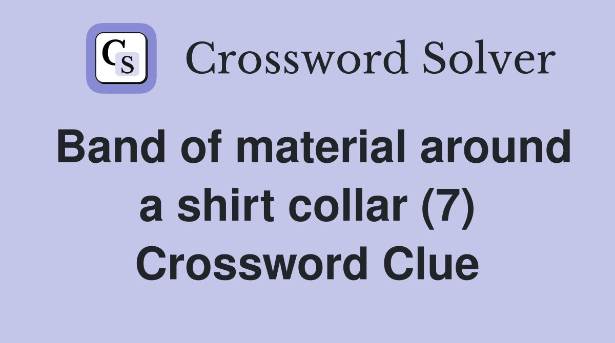 Band of material around a shirt collar (7) Crossword Clue