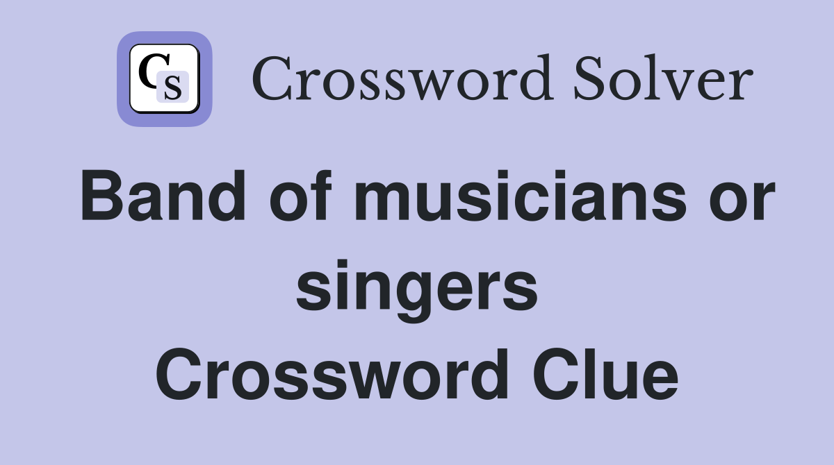 Band of musicians or singers Crossword Clue