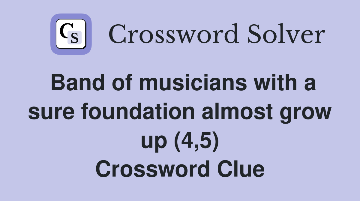 Band of musicians with a sure foundation almost grow up (4,5) Crossword Clue