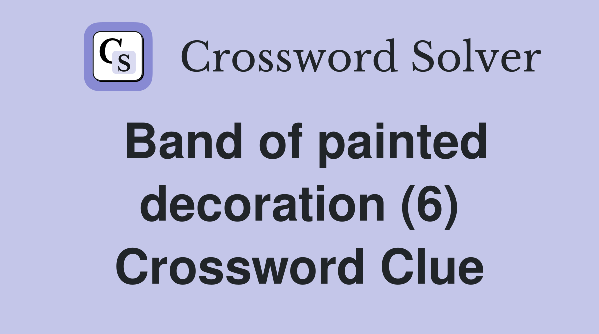 Band of painted decoration (6) Crossword Clue