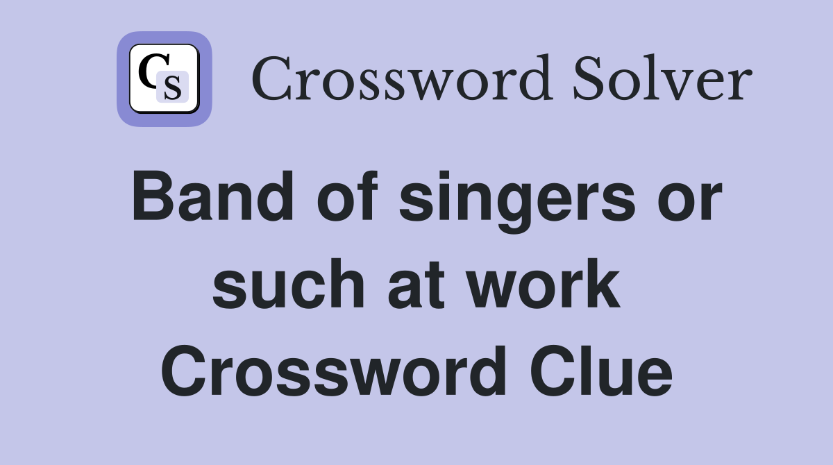 Band of singers or such at work Crossword Clue
