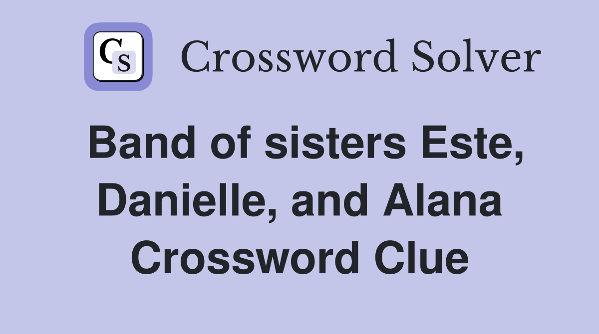 Band of sisters Este, Danielle, and Alana Crossword Clue