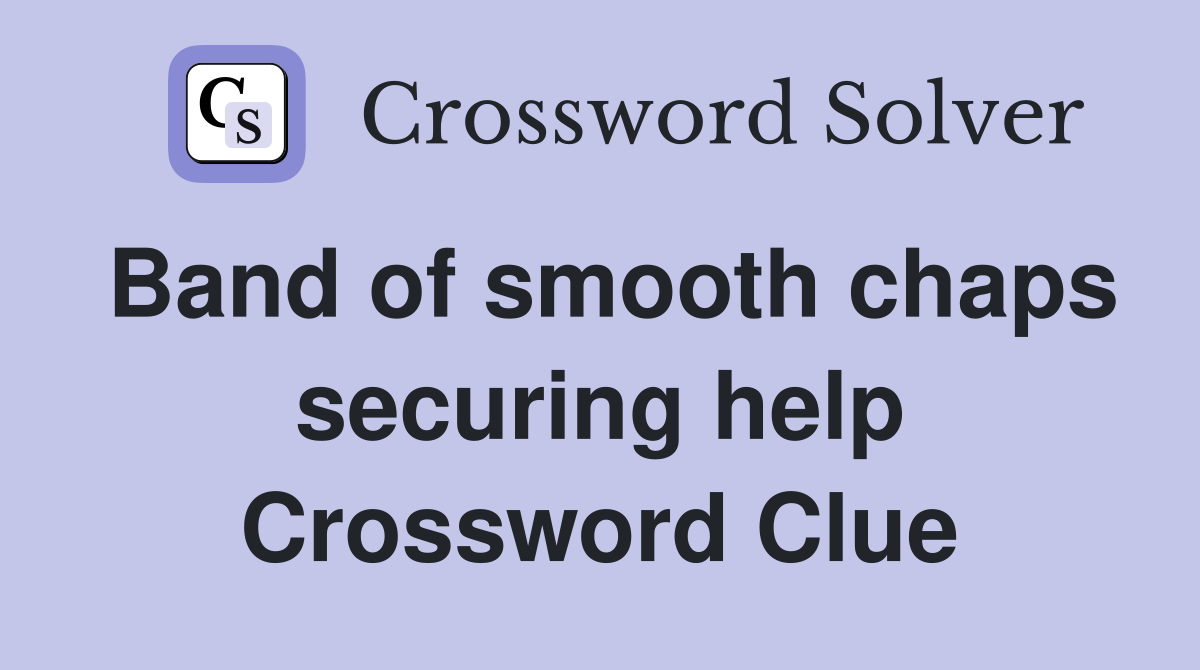 Band of smooth chaps securing help Crossword Clue