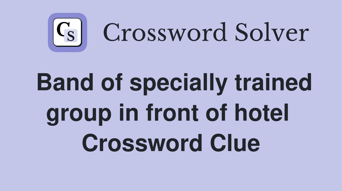 Band of specially trained group in front of hotel  Crossword Clue