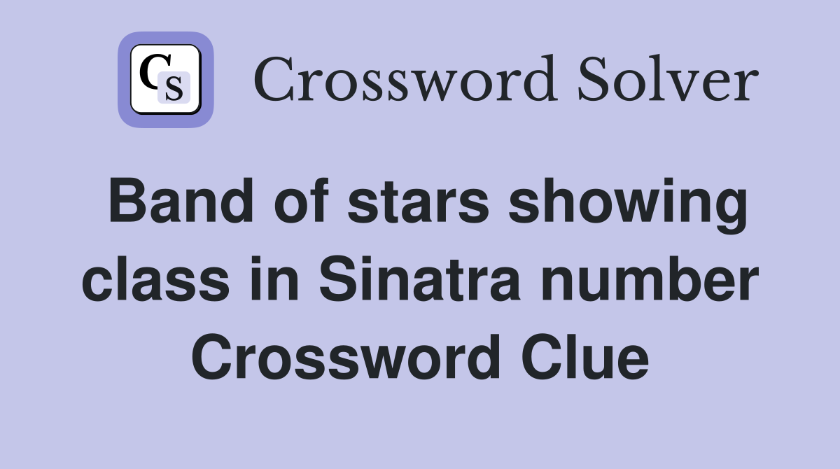Band of stars showing class in Sinatra number Crossword Clue