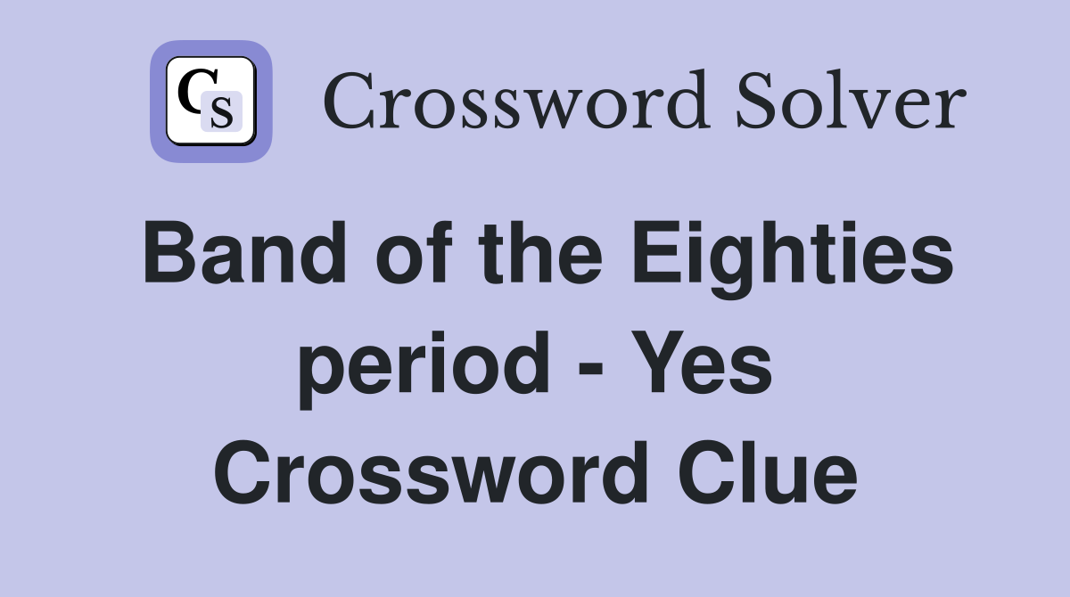 Band of the Eighties period - Yes Crossword Clue