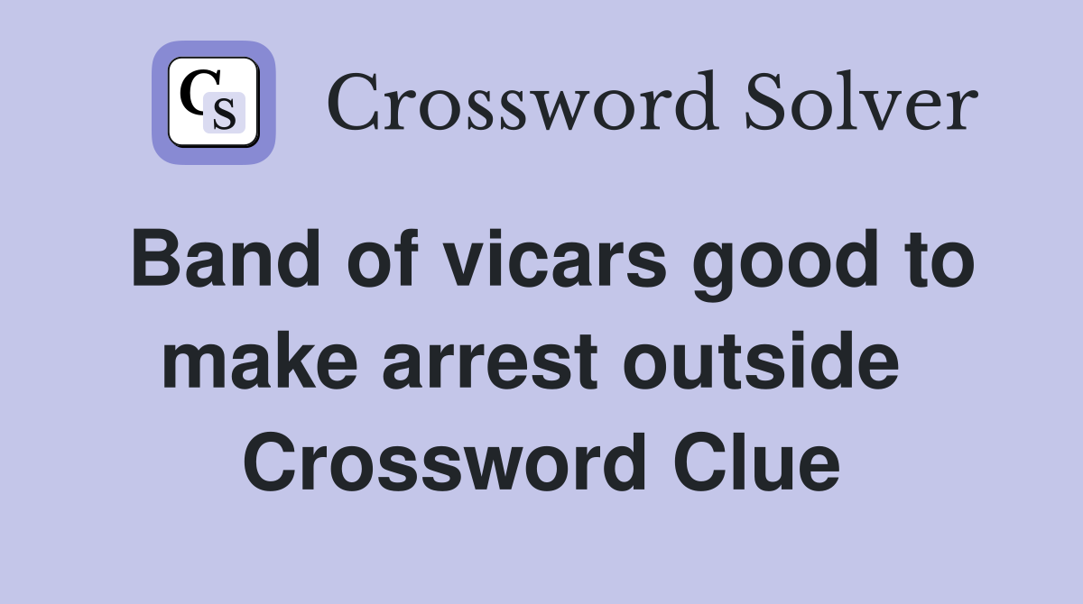 Band of vicars good to make arrest outside  Crossword Clue