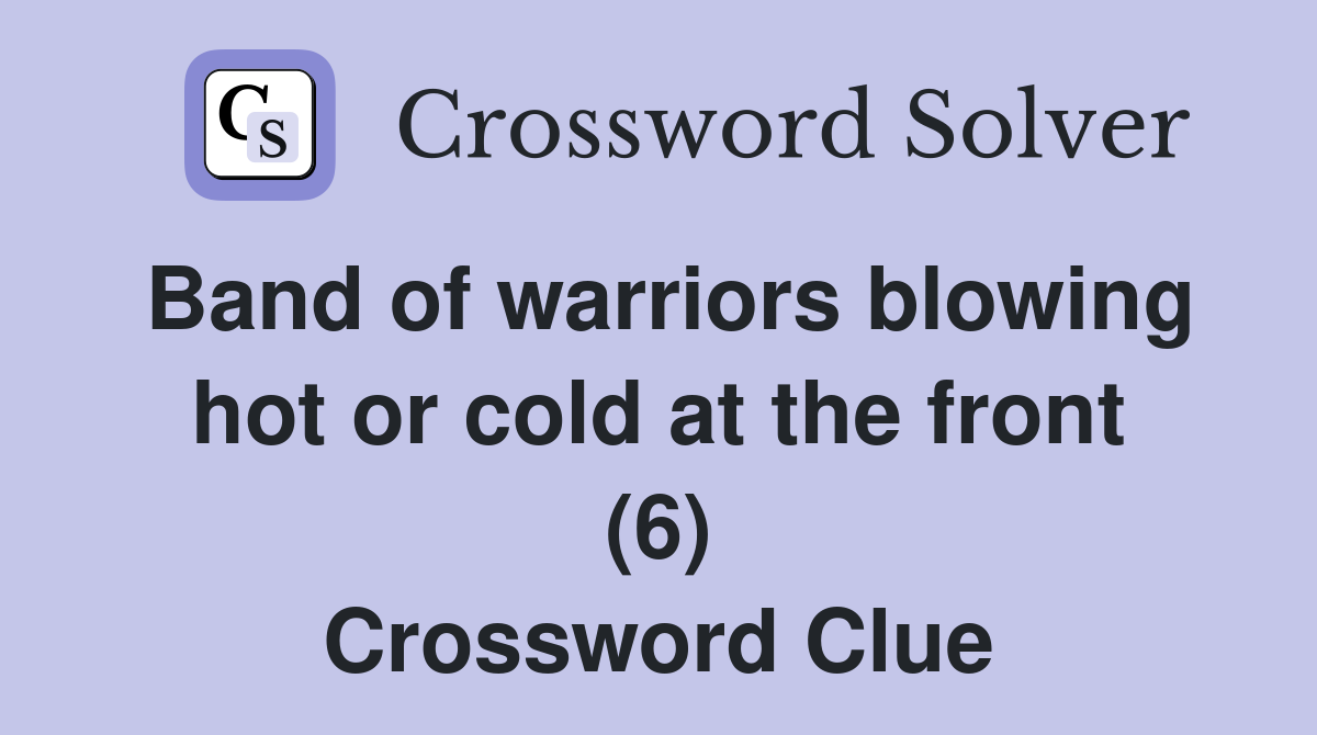 Band of warriors blowing hot or cold at the front (6) Crossword Clue
