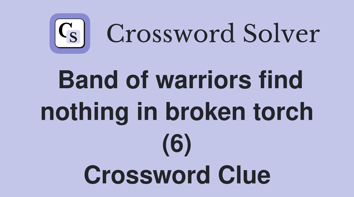 Band of warriors find nothing in broken torch (6) Crossword Clue