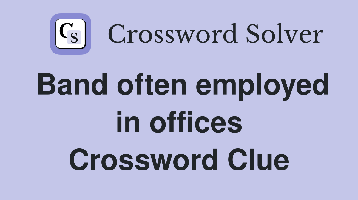 Band often employed in offices Crossword Clue