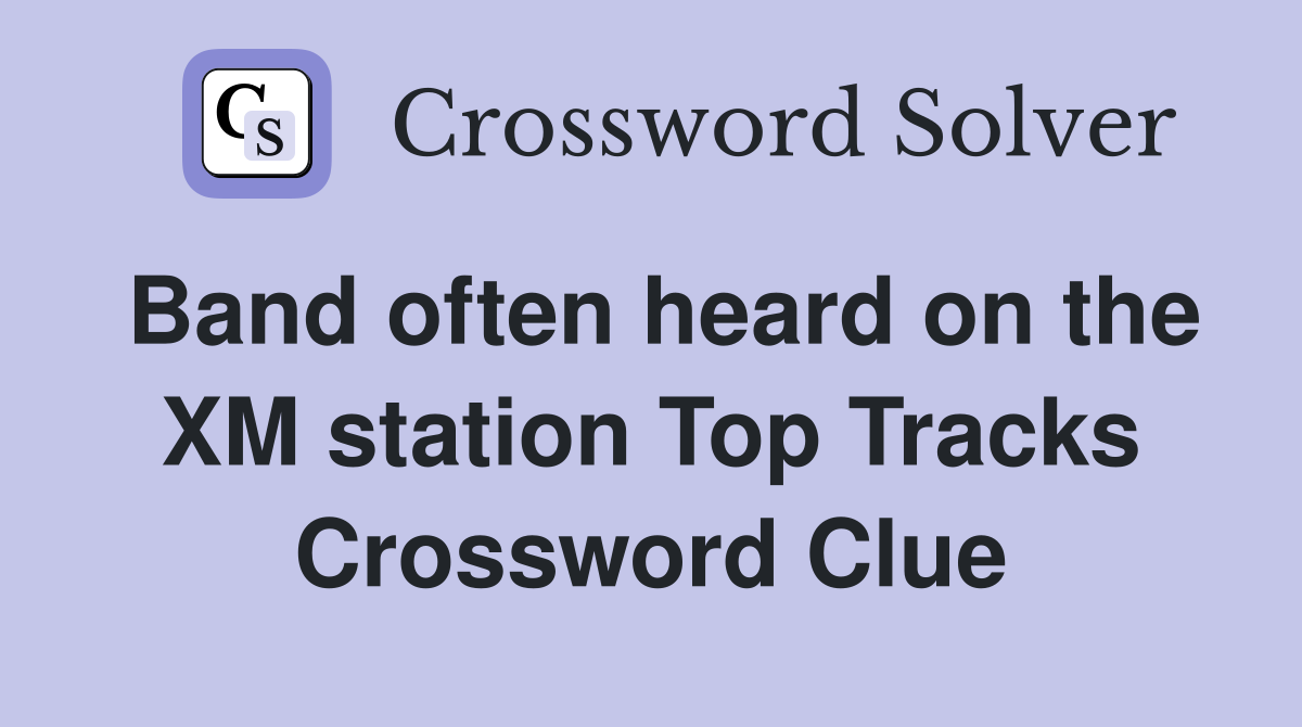 Band often heard on the XM station Top Tracks Crossword Clue
