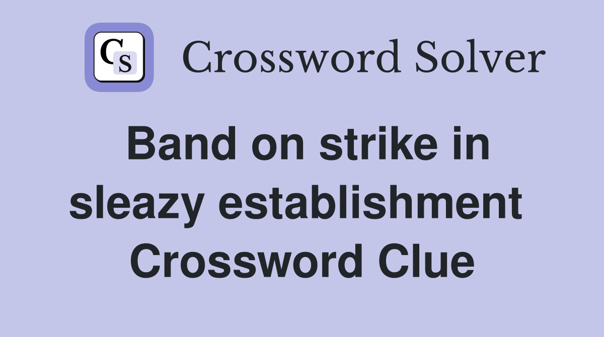 Band on strike in sleazy establishment  Crossword Clue