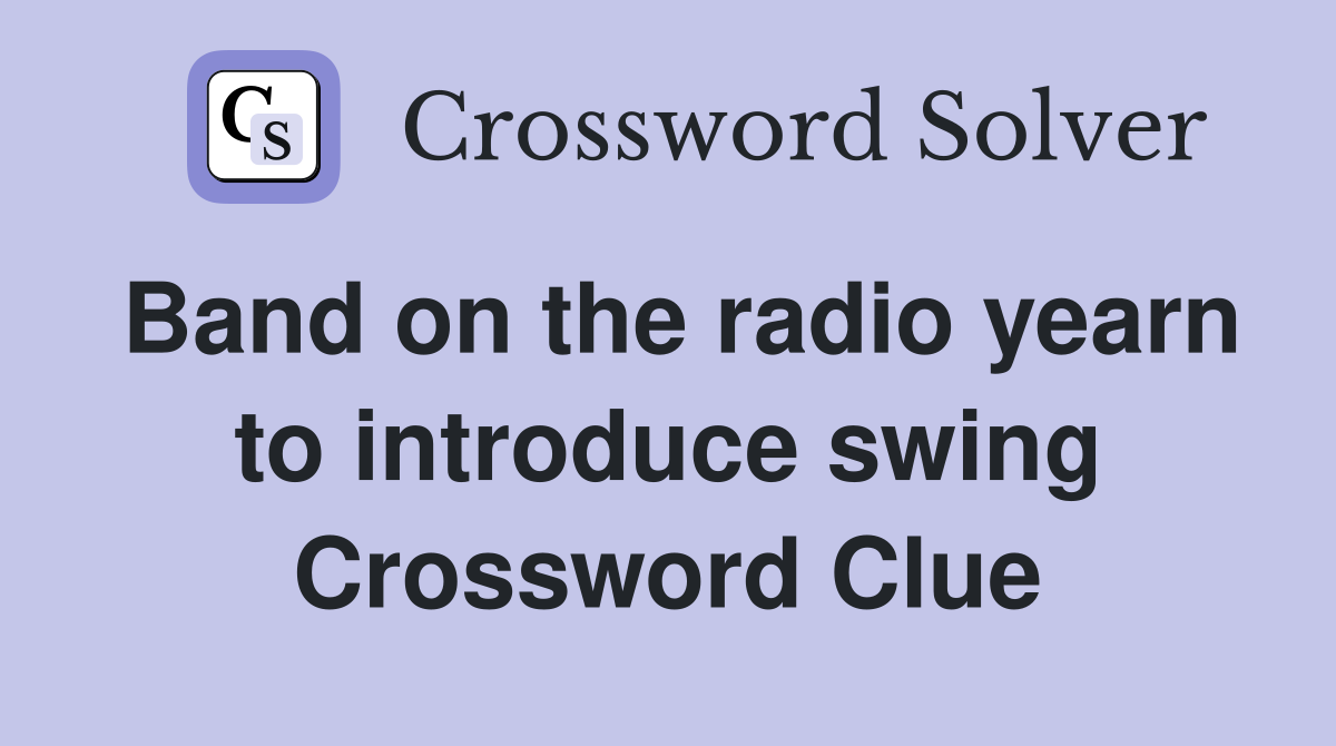 Band on the radio yearn to introduce swing Crossword Clue