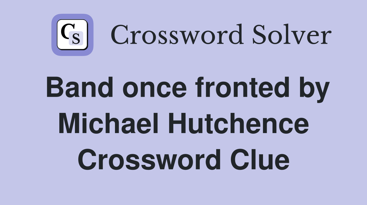Band once fronted by Michael Hutchence Crossword Clue