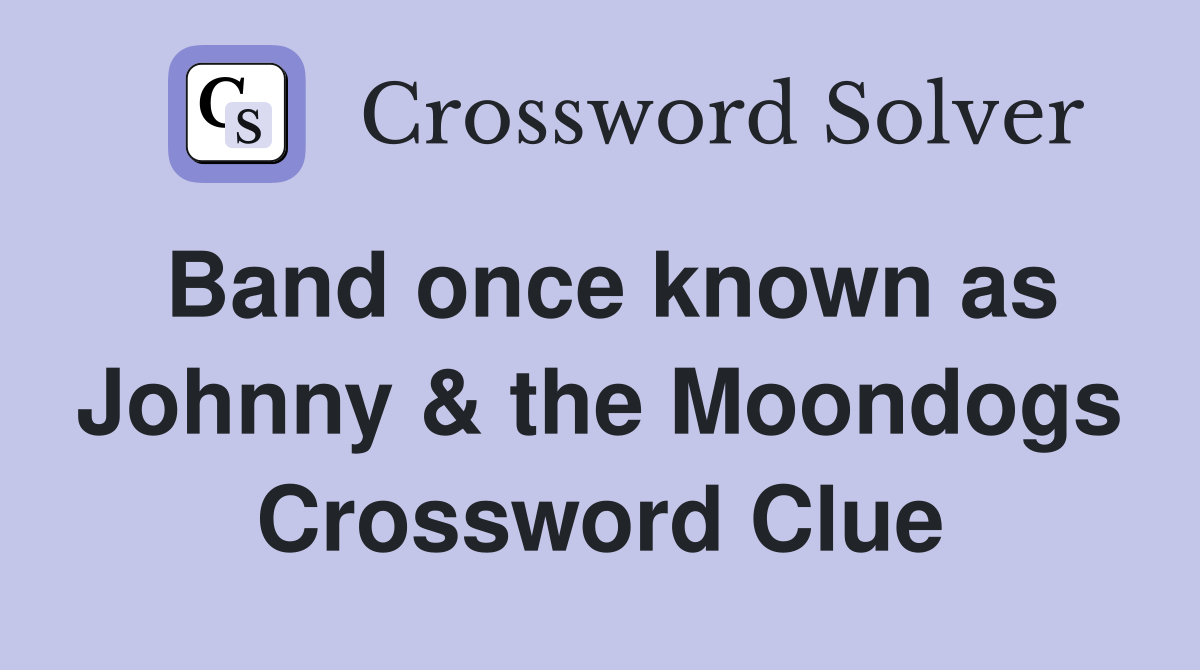 Band once known as Johnny & the Moondogs Crossword Clue