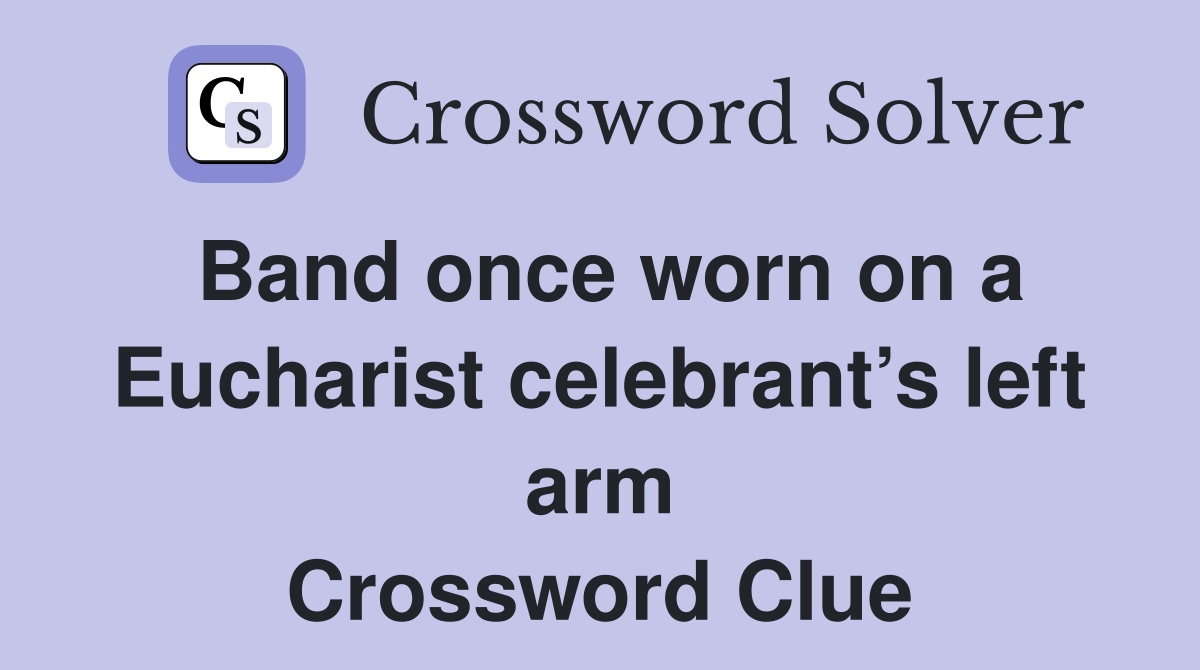 Band once worn on a Eucharist celebrant’s left arm Crossword Clue