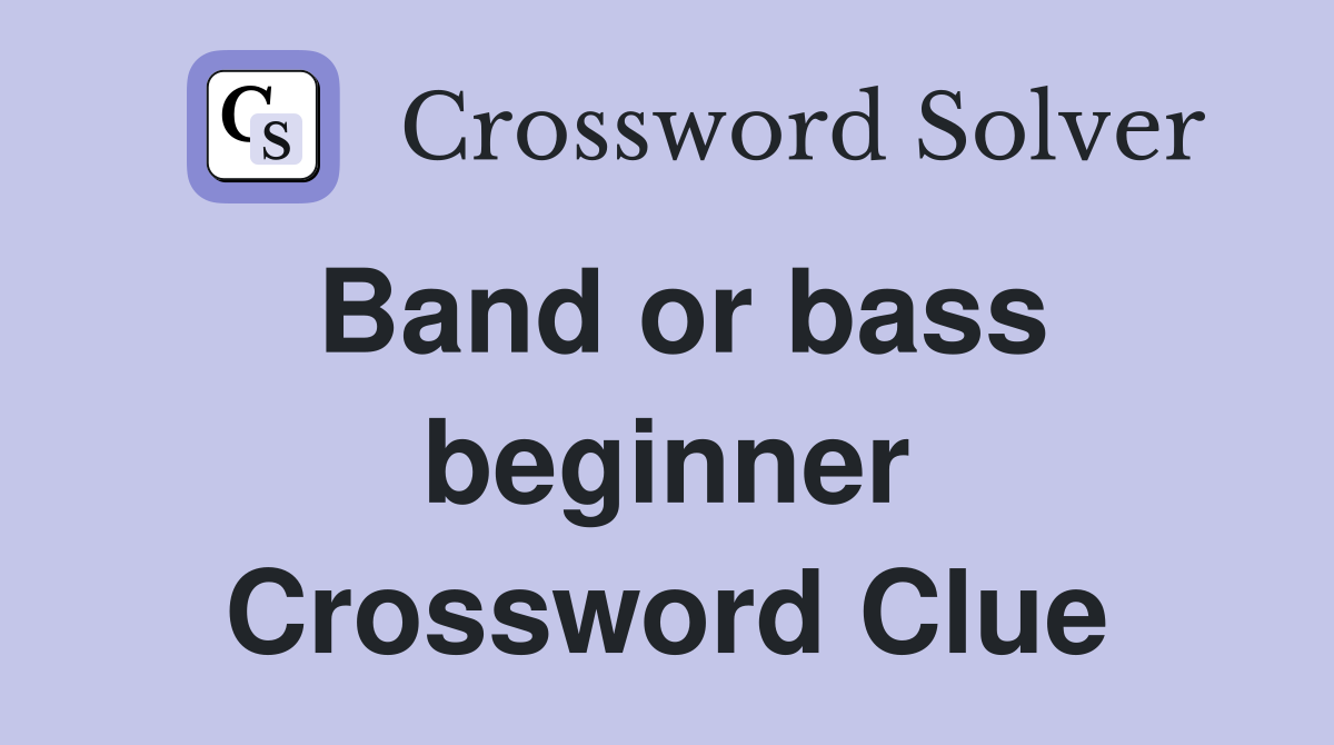Band or bass beginner Crossword Clue