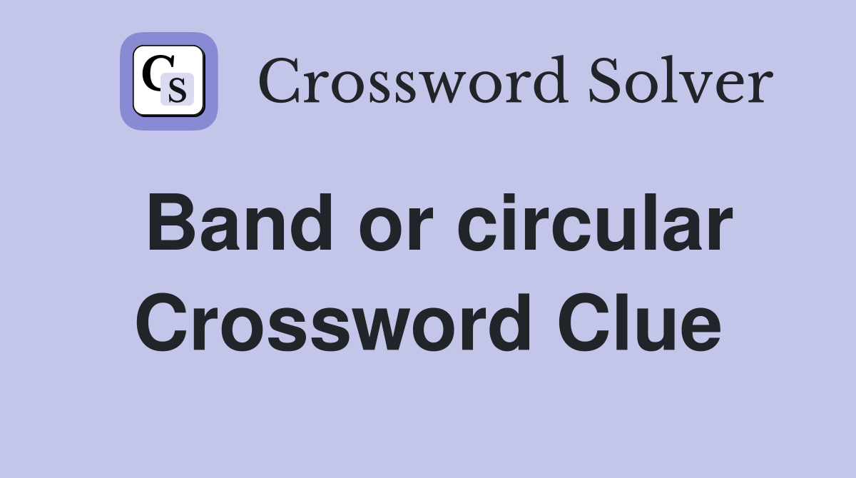 Band or circular Crossword Clue