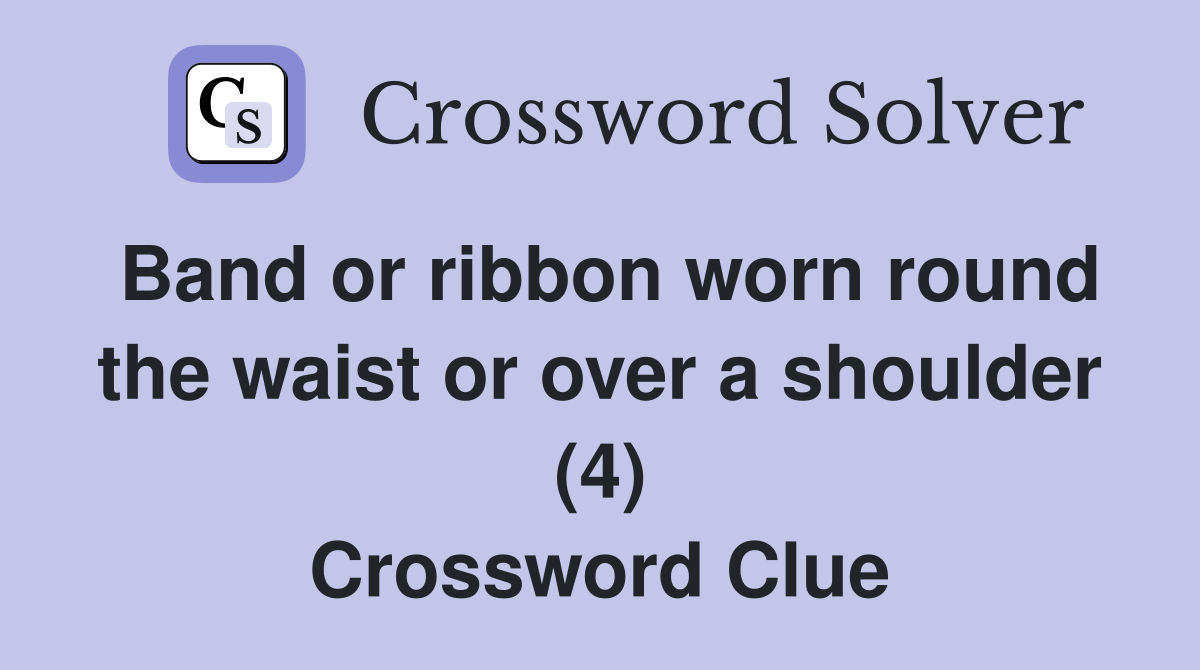 Band or ribbon worn round the waist or over a shoulder (4) Crossword Clue