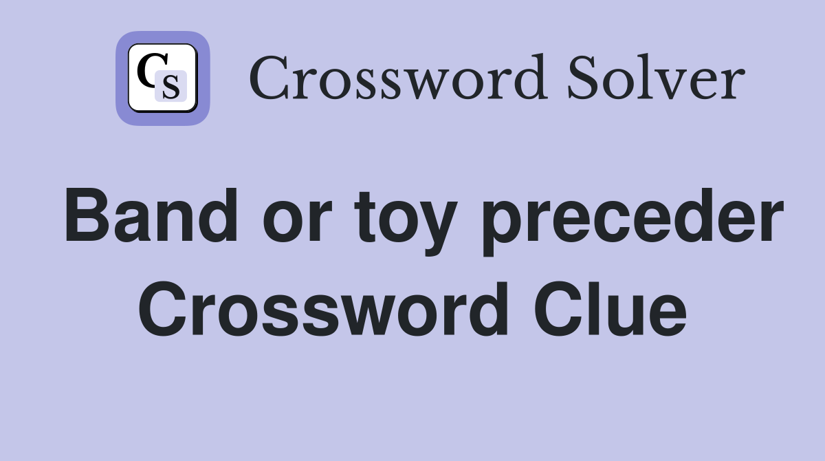 Band or toy preceder Crossword Clue