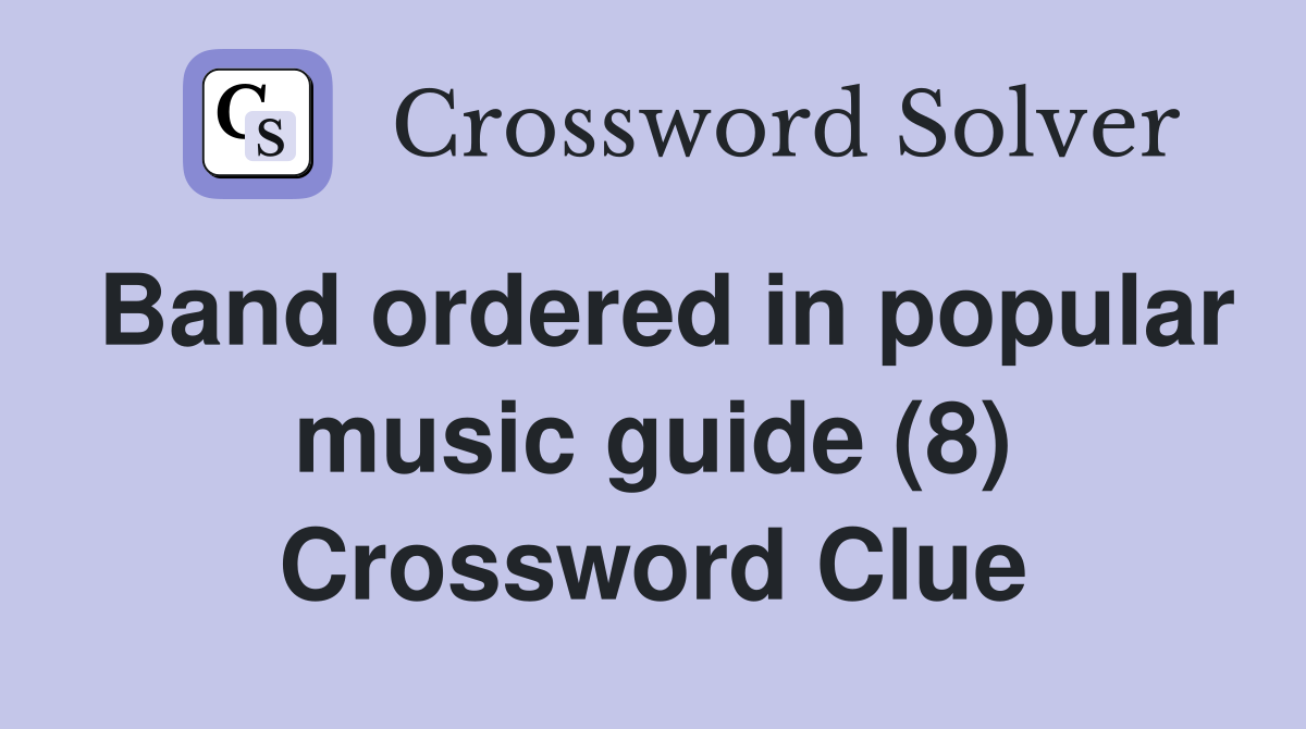 Band ordered in popular music guide (8) Crossword Clue