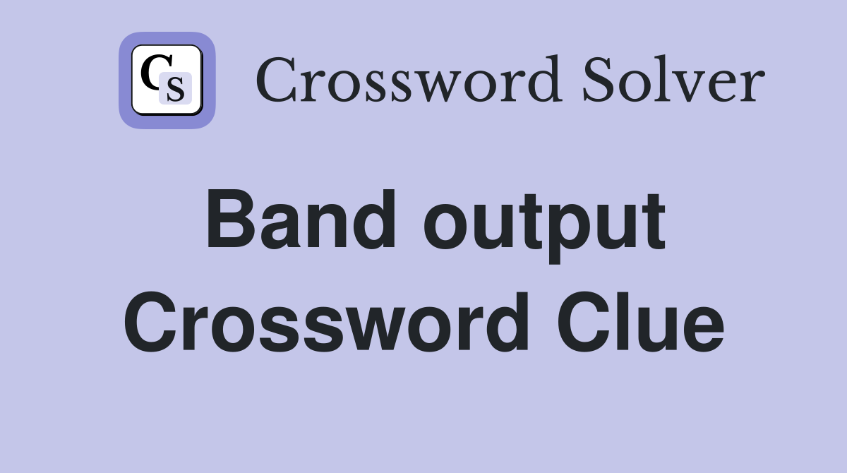 Band output Crossword Clue