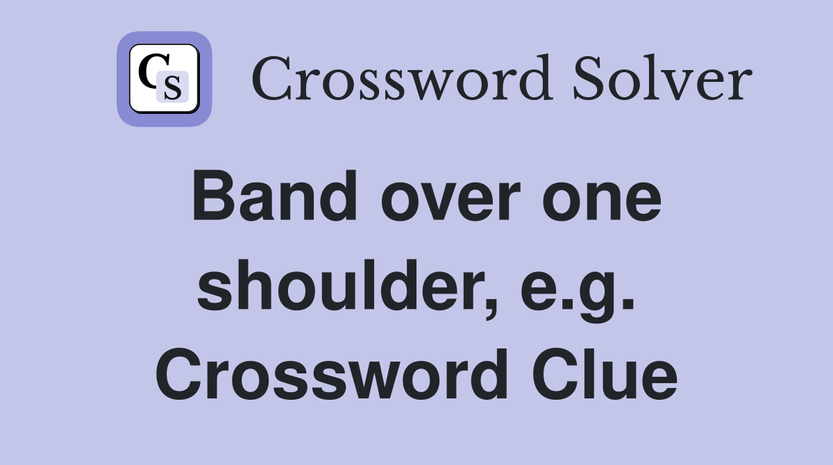 Band over one shoulder, e.g. Crossword Clue