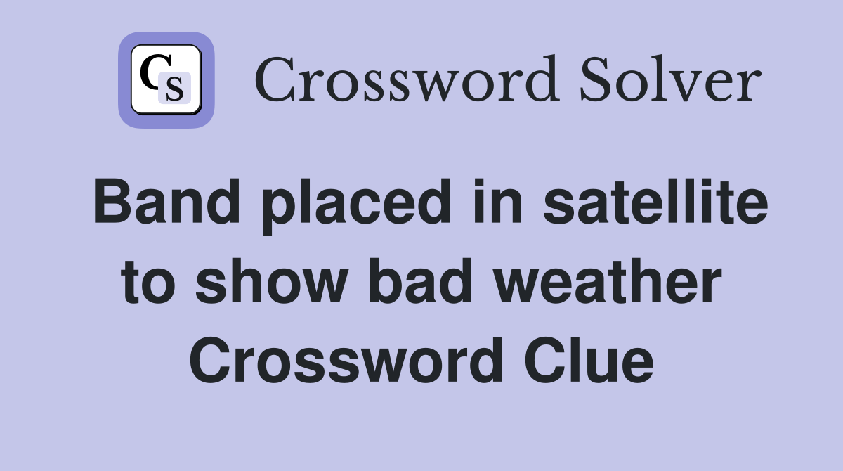 Band placed in satellite to show bad weather Crossword Clue